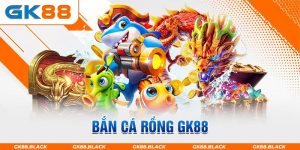 Bắn cá rồng GK88