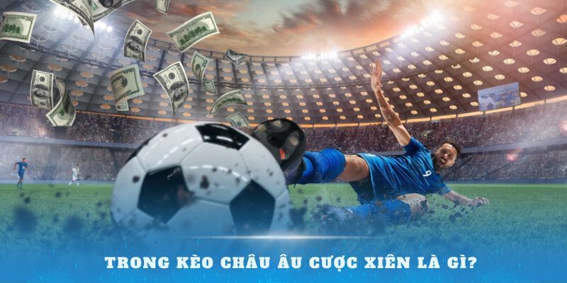 Trong kèo Châu Âu Cược xiên là gì?